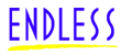 ENDLESS